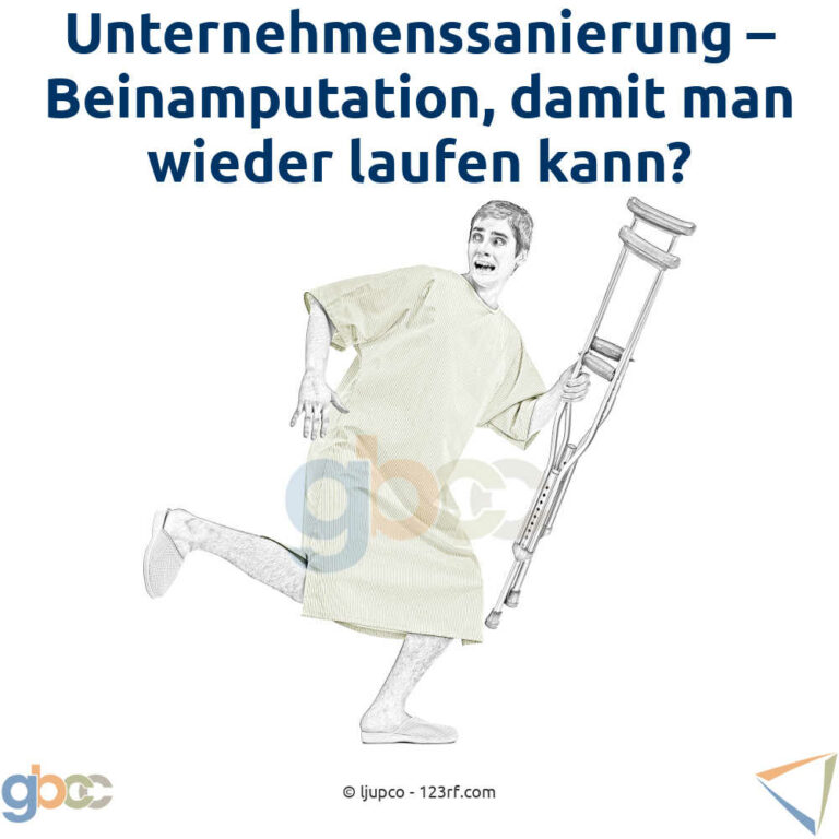 Unternehmenssanierung – Beinamputation, Damit Man Wieder Laufen Kann?